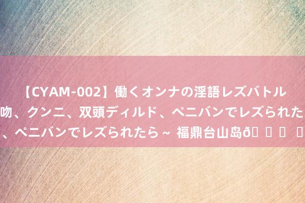 【CYAM-002】働くオンナの淫語レズバトル 2 ～もしも職場で濃厚接吻、クンニ、双頭ディルド、ペニバンでレズられたら～ 福鼎台山岛? ​​​