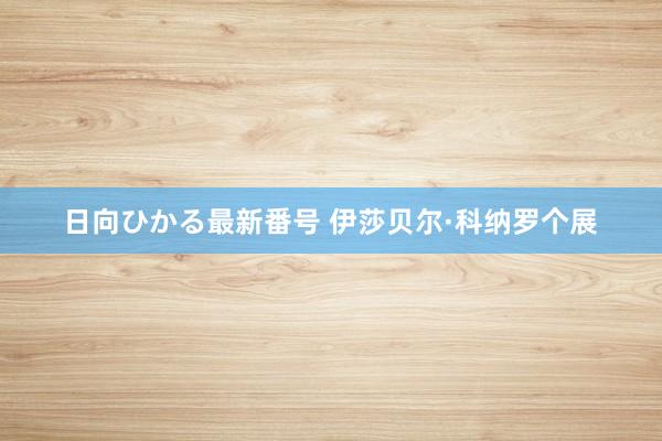 日向ひかる最新番号 伊莎贝尔·科纳罗个展