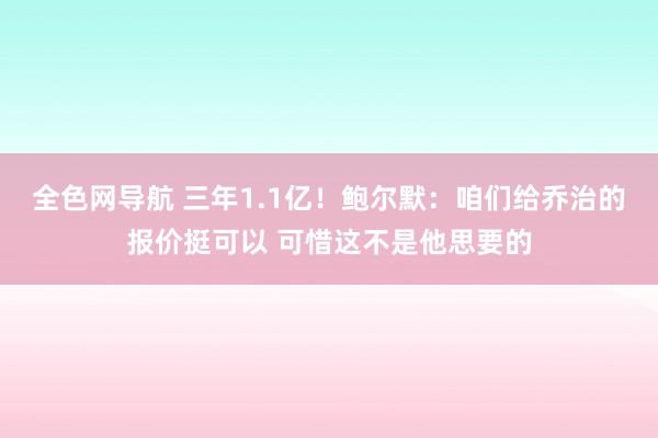 全色网导航 三年1.1亿！鲍尔默：咱们给乔治的报价挺可以 可惜这不是他思要的