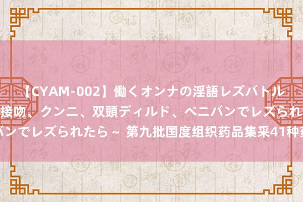 【CYAM-002】働くオンナの淫語レズバトル 2 ～もしも職場で濃厚接吻、クンニ、双頭ディルド、ペニバンでレズられたら～ 第九批国度组织药品集采41种药品采购得胜