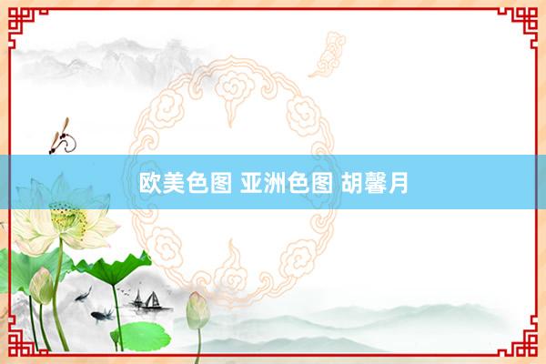 欧美色图 亚洲色图 胡馨月