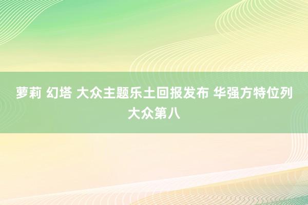 萝莉 幻塔 大众主题乐土回报发布 华强方特位列大众第八